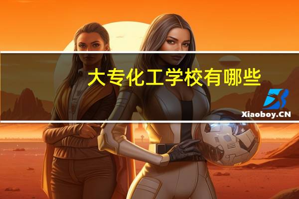 大专化工学校有哪些