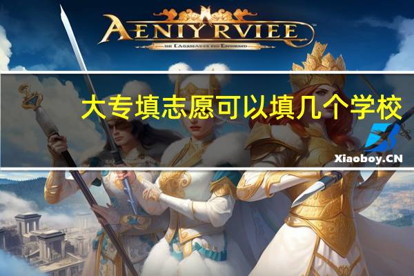 大专填志愿可以填几个学校