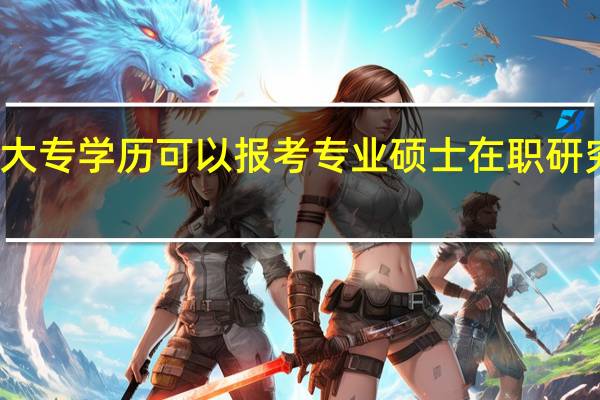 大专学历可以报考专业硕士在职研究生吗