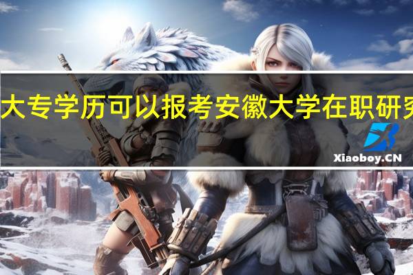 大专学历可以报考安徽大学在职研究生吗