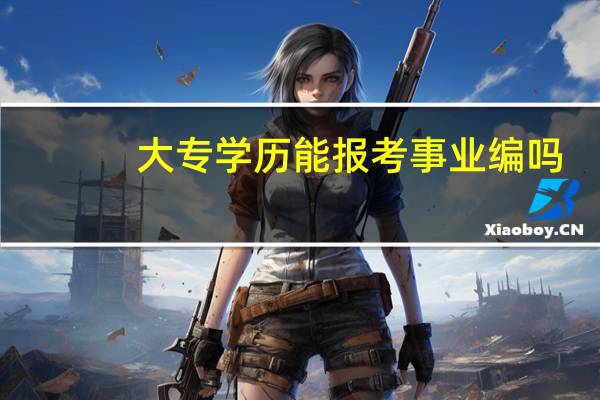 大专学历能报考事业编吗