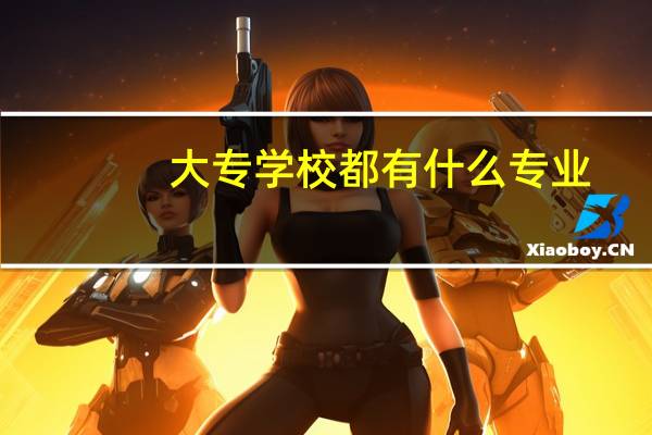 大专学校都有什么专业