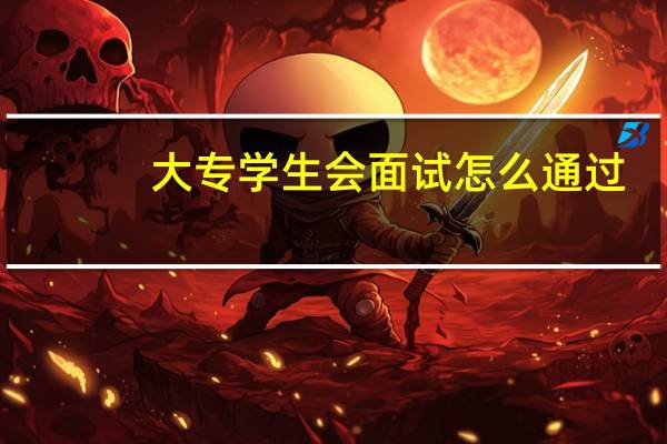 大专学生会面试怎么通过