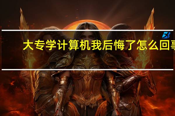 大专学计算机我后悔了怎么回事