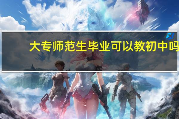 大专师范生毕业可以教初中吗