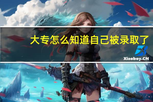 大专怎么知道自己被录取了