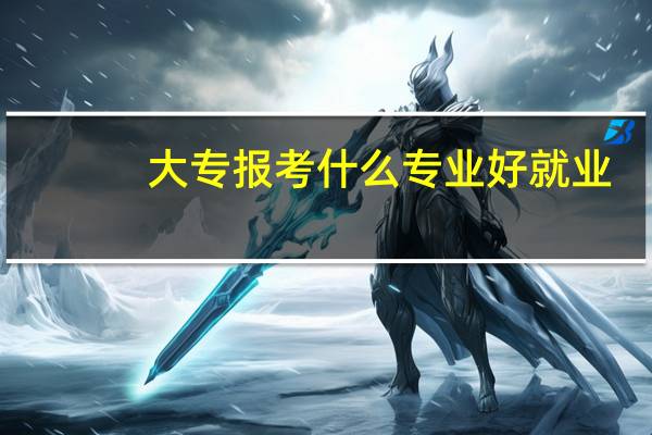 大专报考什么专业好就业