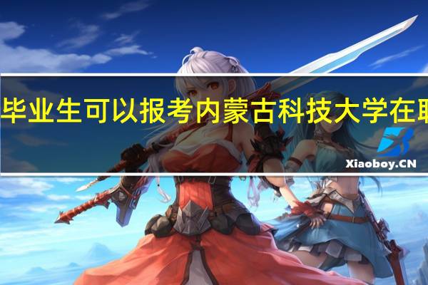 大专毕业生可以报考内蒙古科技大学在职研究生吗