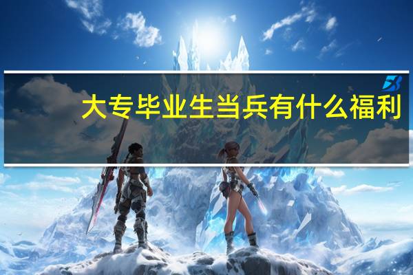 大专毕业生当兵有什么福利
