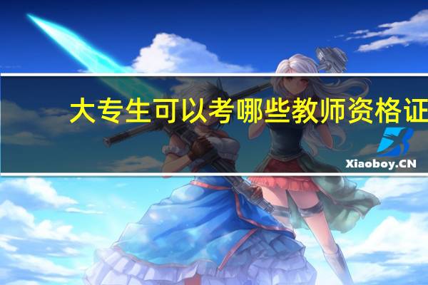 大专生可以考哪些教师资格证