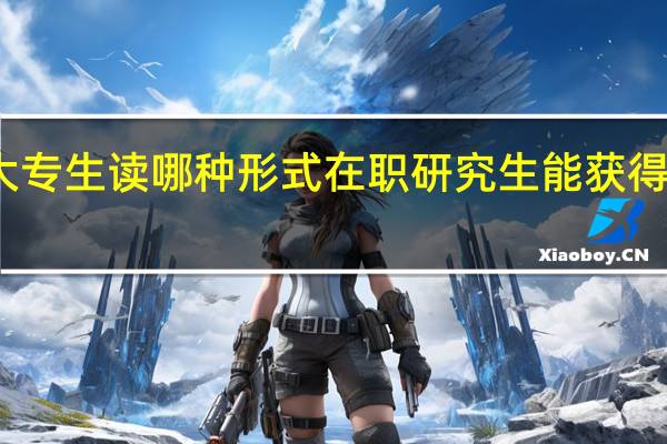 大专生读哪种形式在职研究生能获得硕士证