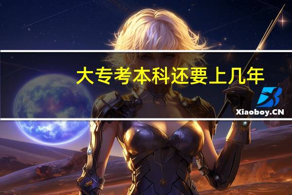 大专考本科还要上几年