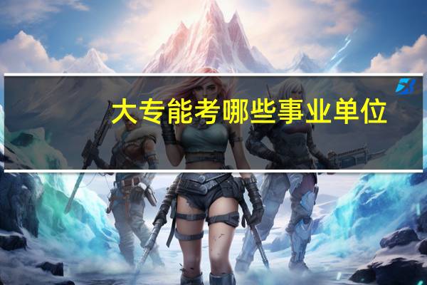 大专能考哪些事业单位
