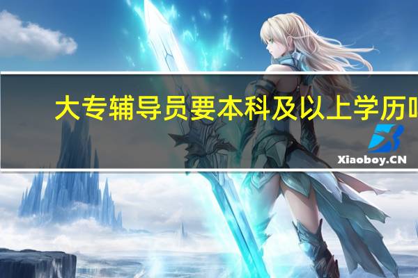 大专辅导员要本科及以上学历吗