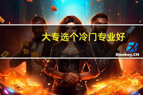 大专选个冷门专业好，还是选个火爆专业好