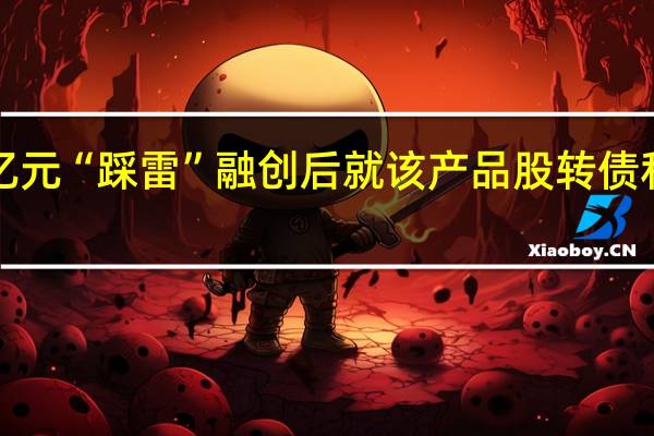 大业信托5亿元“踩雷”融创后 就该产品股转债和解方案进行表决