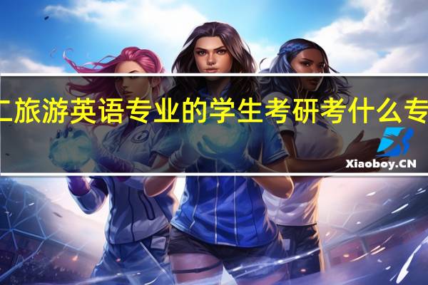 大二旅游英语专业的学生考研考什么专业好一点
