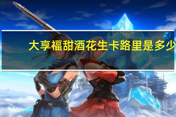 大享福 甜酒花生卡路里是多少