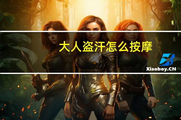 大人盗汗怎么按摩(盗汗按摩什么部位)