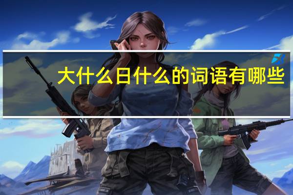 大什么日什么的词语有哪些?