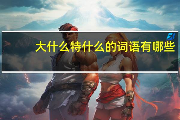 大什么特什么的词语有哪些?