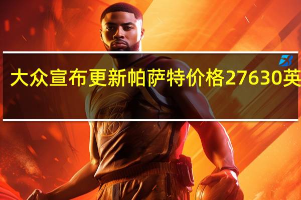 大众宣布更新帕萨特价格27630英镑起