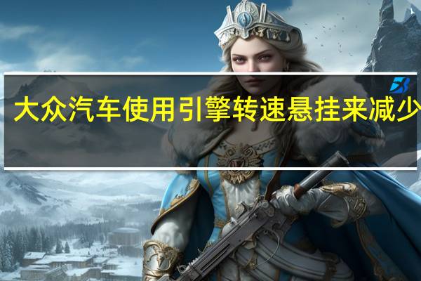 大众汽车使用引擎转速悬挂来减少排放
