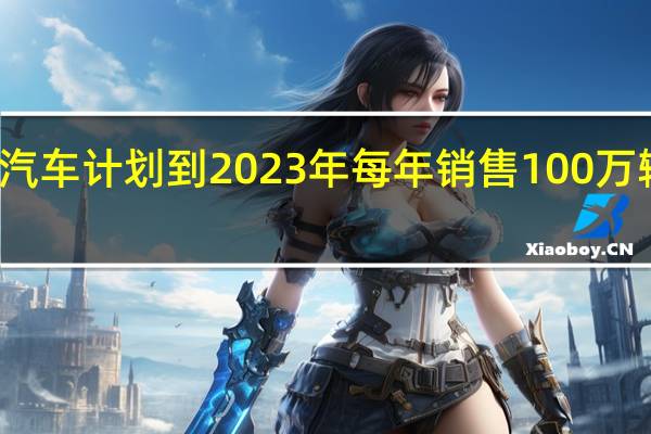 大众汽车计划到2023年每年销售100万辆电动汽车