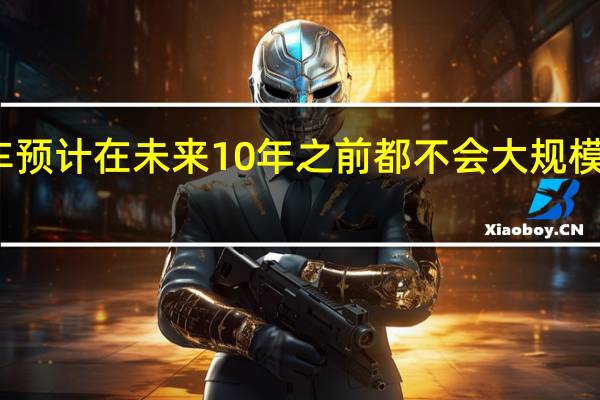大众汽车预计在未来10年之前都不会大规模销售电动汽车