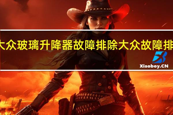 大众玻璃升降器故障排除 大众故障排除技巧