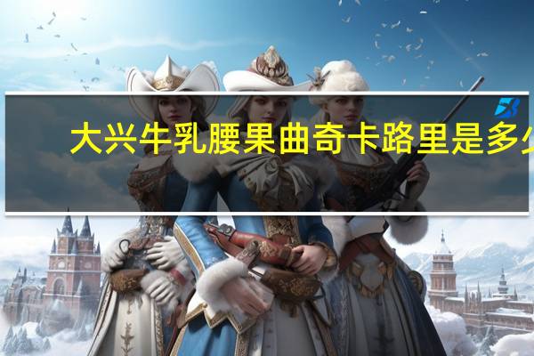 大兴 牛乳腰果曲奇卡路里是多少