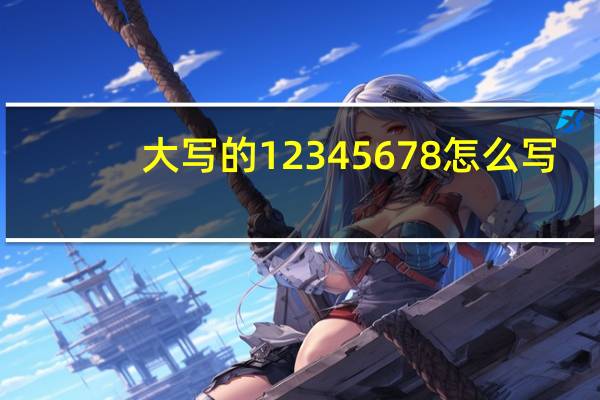 大写的12345678怎么写? 123456789大写怎么写