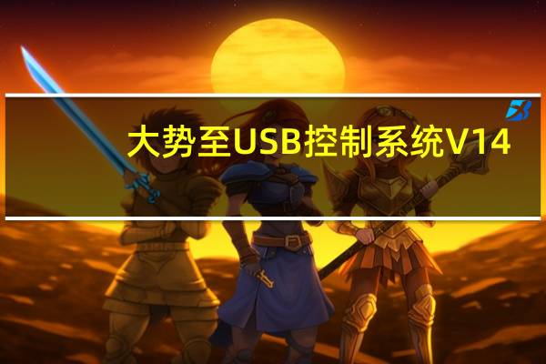 大势至USB控制系统 V14.8 官方试用版（大势至USB控制系统 V14.8 官方试用版功能简介）