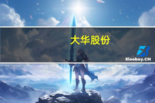 大华股份：拟以4亿元-6亿元回购公司股份