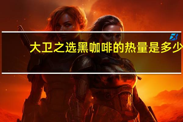 大卫之选 黑咖啡的热量是多少