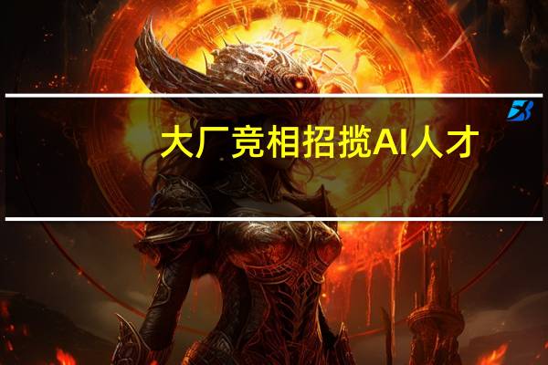 大厂竞相招揽AI人才