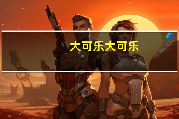 大可乐大可乐（大可乐3什么时候上市）