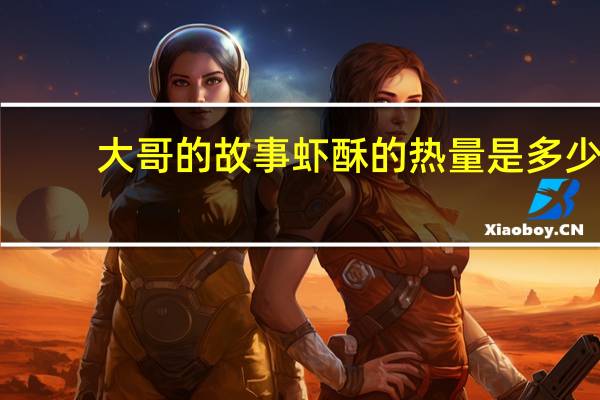 大哥的故事 虾酥的热量是多少