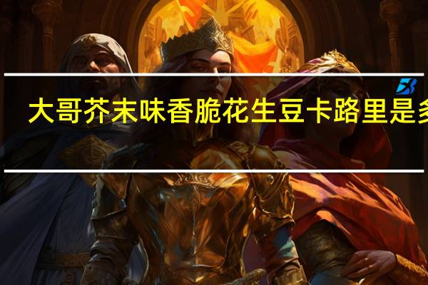 大哥 芥末味香脆花生豆卡路里是多少