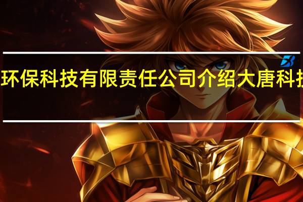 大唐南京环保科技有限责任公司介绍 大唐科技股份有限公司