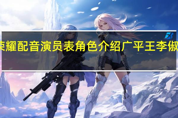 大唐荣耀配音演员表角色介绍 广平王李俶声音辣耳朵
