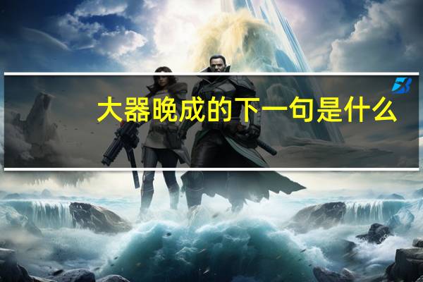 大器晚成的下一句是什么