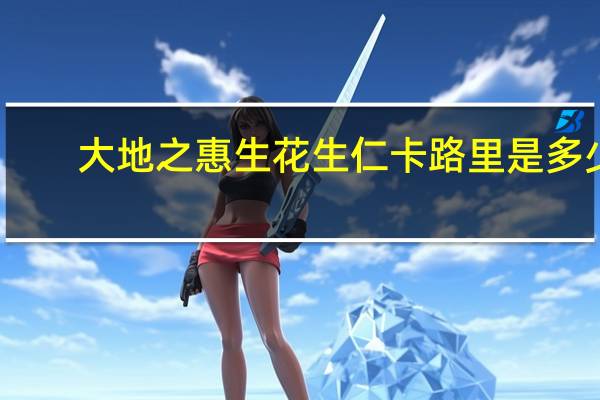 大地之惠 生花生仁卡路里是多少