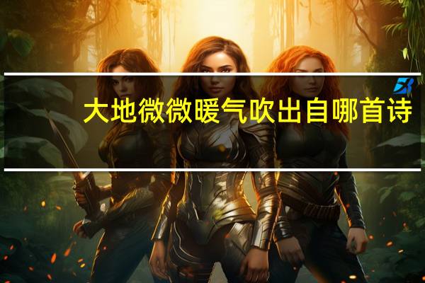 大地微微暖气吹出自哪首诗