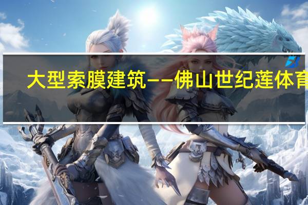 大型索膜建筑——佛山世纪莲体育场