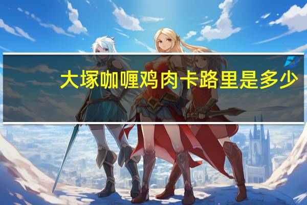 大塚 咖喱鸡肉卡路里是多少