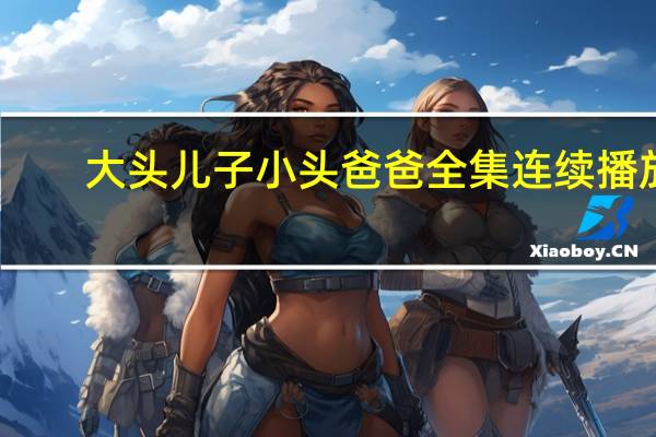 大头儿子小头爸爸全集连续播放（小头 锅盖高频）