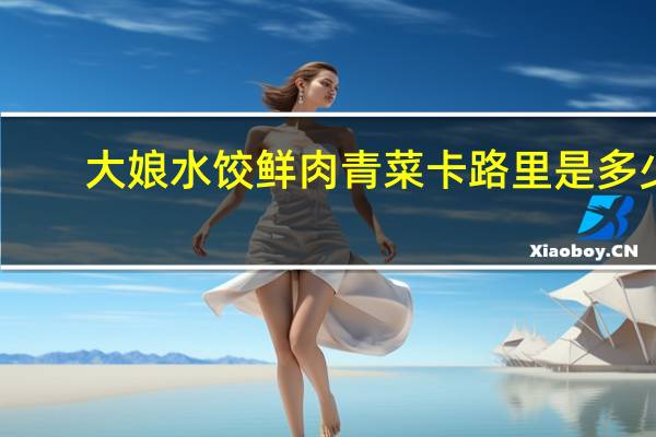 大娘水饺 鲜肉青菜卡路里是多少
