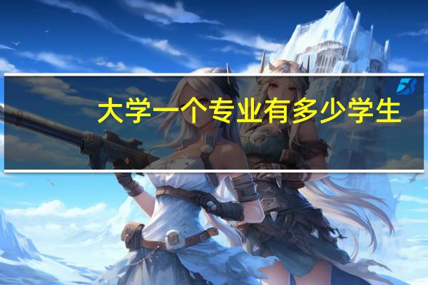 大学一个专业有多少学生