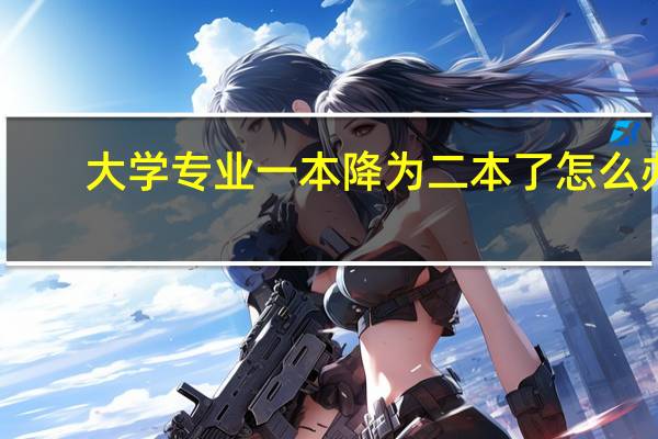 大学专业一本降为二本了怎么办